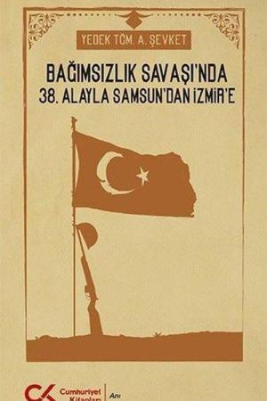 Bağımsızlık Savaşı'nda 38. Alayla Samsun'dan İzmir'e