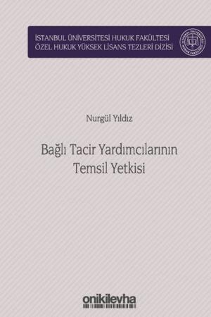 Bağlı Tacir Yardımcılarının Temsil Yetkisi İstanbul Üniversitesi Hukuk Fakültesi Özel Hukuk Yüksek Lisans Tezleri Dizisi No:40