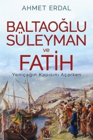 Baltaoğlu Süleyman Ve Fatih Yeniçağ’ın Kapısını Açarken