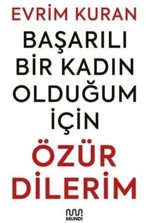 Başarılı Bir Kadın Olduğum İçin Özür Dilerim