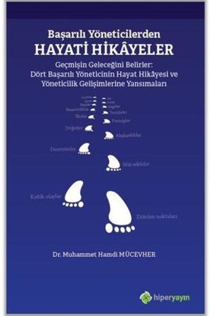 Başarılı Yöneticilerden Hayati Hikayeler Geçmişin Geleceğini Belirler: Dört Başarılı Yöneticinin Hayat Hikayesi ve Yöneticilik Gelişimlerine Yansımaları