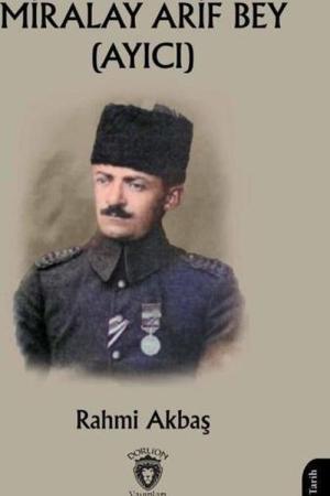 Başkalarının Gözünden” Miralay Arif Bey (Ayıcı)
