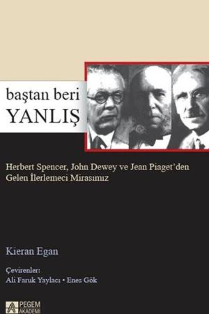 Baştan Beri Yanlış Herbert Spencer, John Dewey ve Jean Piaget'den Gelen İlerlemeci Mirasımız