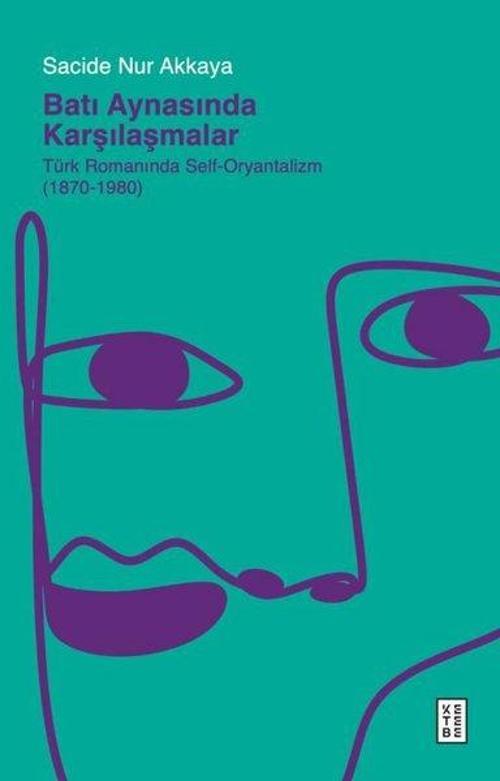 Batı Aynasında Karşılaşmalar Türk Romanında Self-Oryantalizm (1870-1980)