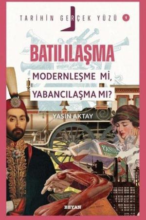 Batılılaşma;Modernleşme mi, Yabancılaşma mı? / Tarihin Gerçek Yüzü - 1