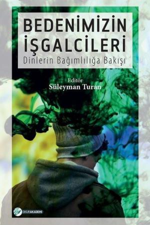Bedenimizin İşgalcileri Dinlerin Bağımlılığa Bakışı