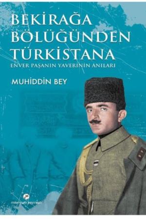 Bekirağa Bölüğünden Türkistana Enver Paşanın Yaverinin Anıları