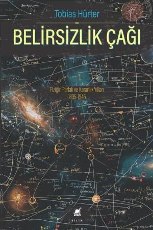 Belirsizlik Çağı: Fiziğin Parlak ve Karanlık Yılları 1895-1945