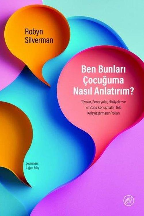 Ben Bunları Çocuğuma Nasıl Anlatırım? Tüyolar, Senaryolar, Hikayeler ve En Zorlu Konuşmaları Bile Kolaylaştırmanın Yolları