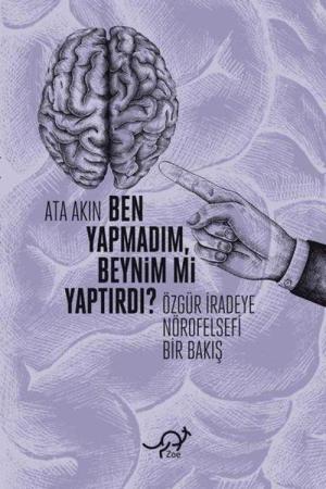 Ben Yapmadım, Beynim mi Yaptırdı? Özgür İradeye Nörofelsefi Bir Bakış