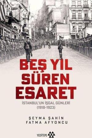 Beş Yıl Süren Esaret İstanbul'un İşgal Günleri (1918-1923)