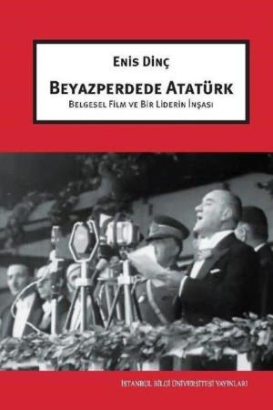 Beyazperdede Atatürk Belgesel Film ve Bir Liderin İnşası