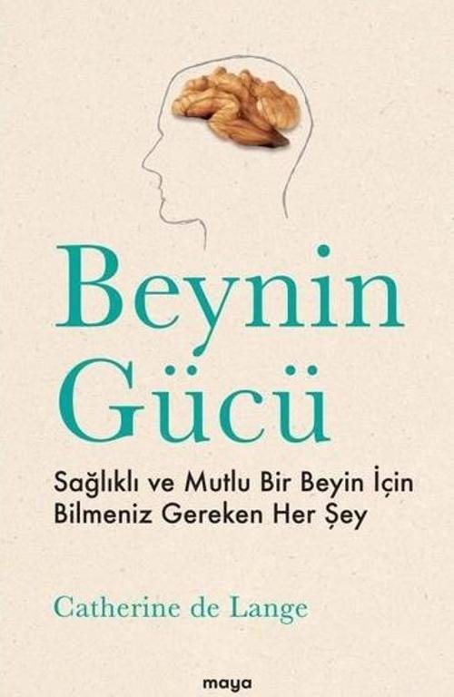 Beynin Gücü Sağlıklı ve Mutlu Bir Beyin İçin Bilmeniz Gereken Her Şey
