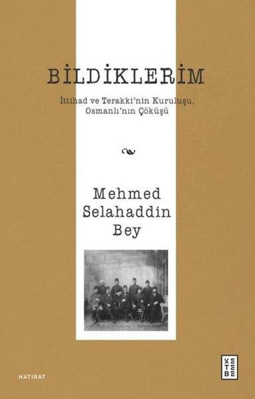 Bildiklerim / İttihad ve Terakki’nin Kuruluşu, Osmanlı’nın Çöküşü