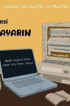 Bilgi Hazinesi Bilgisayarın İcadı / Çocuklar İçin Kaşifler ve Mucitler Serisi 11