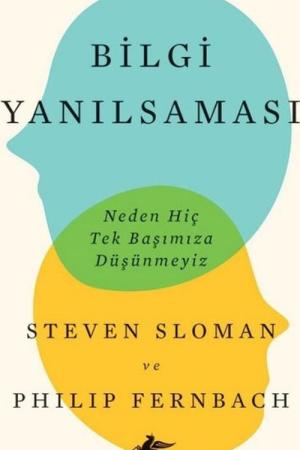Bilgi Yanılsaması: Neden Hiç Tek Başımıza Düşünmeyiz