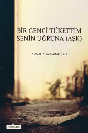 Bir Genci Tükettim Senin Uğruna (Aşk)