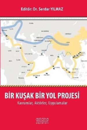Bir Kuşak Bir Yol Projesi: Kavramlar, Aktörler, Uygulamalar