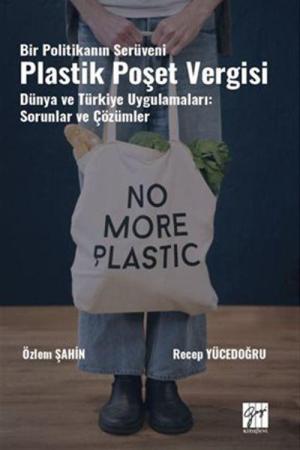 Bir Politikanın Serüveni Plastik Poşet Vergisi Dünya ve Türkiye Uygulamaları: Sorunlar Ve Çözümler
