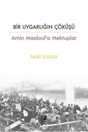 Bir Uygarlığın Çöküşü Amin Maalouf’a Mektuplar