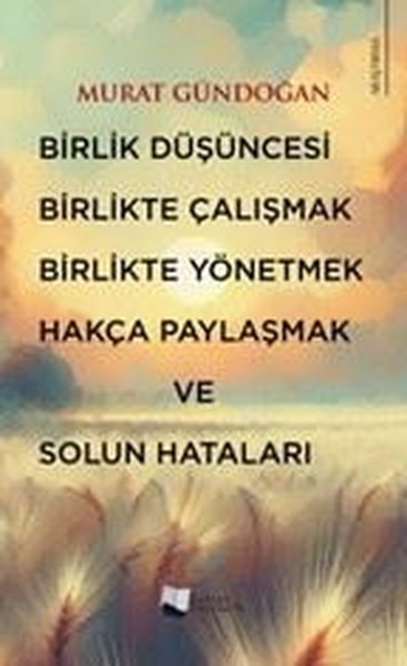 Birlik Düşüncesi, Birlikte Çalışmak, Birlikte Yönetmek, Hakça Paylaşmak ve Solun Hataları