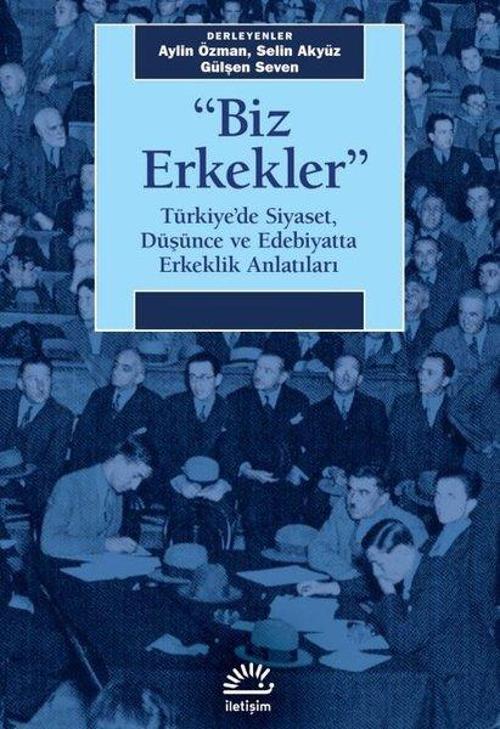 Biz Erkekler Türkiye'de Siyaset, Düşünce ve Edebiyatta Erkeklik Anlatıları