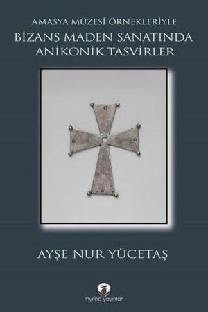 Bizans Maden Sanatında Anikonik Tasvirler Amasya Müzesi Örnekleriyle