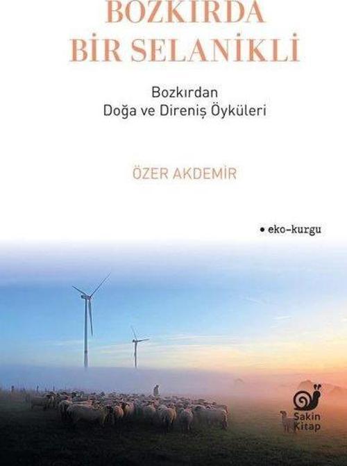 Bozkırda Bir Selanikli Bozkırdan Doğa ve Direniş Öyküleri