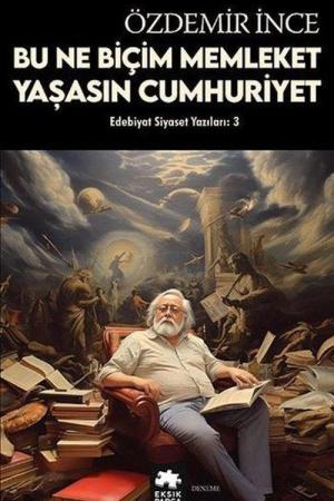 Bu Ne Biçim Memleket Yaşasın Cumhuriyet / Edebiyat ve Siyaset Yazıları: 3