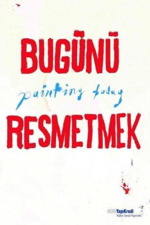 Bugünü Resmetmek / Painting Today (Türkçe-İngilizce)