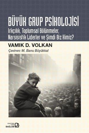 Büyük Grup Psikolojisi Irkçılık, Toplumsal Bölünmeler, Narsisistik Liderler ve Şimdi Biz Kimiz?