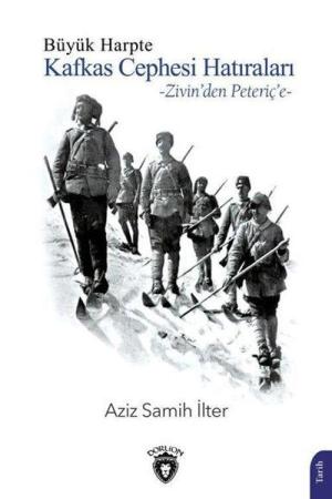 Büyük Harpte Kafkas Cephesi Hatıraları Zivin'den Peteriç'e