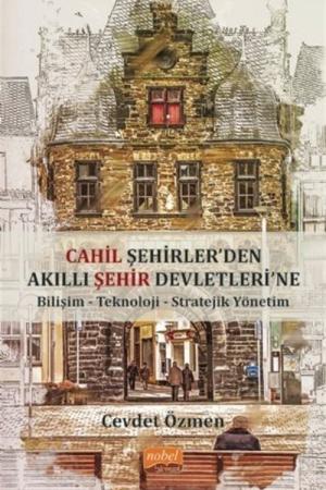 Cahil Şehirler'den Akıllı Şehir Devletlerine: Bilişim-Teknoloji-Stratejik Yönetim