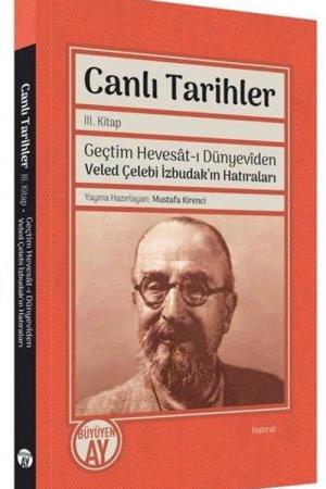 Canlı Tarihler III. Kitap Geçtim Hevesat-ı Dünyevîden Veled Çelebi İzbudak'ın Hatıraları