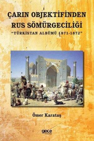 Çarın Objektifinden Rus Sömürgeciliği Türkistan Albümü 1871-1872