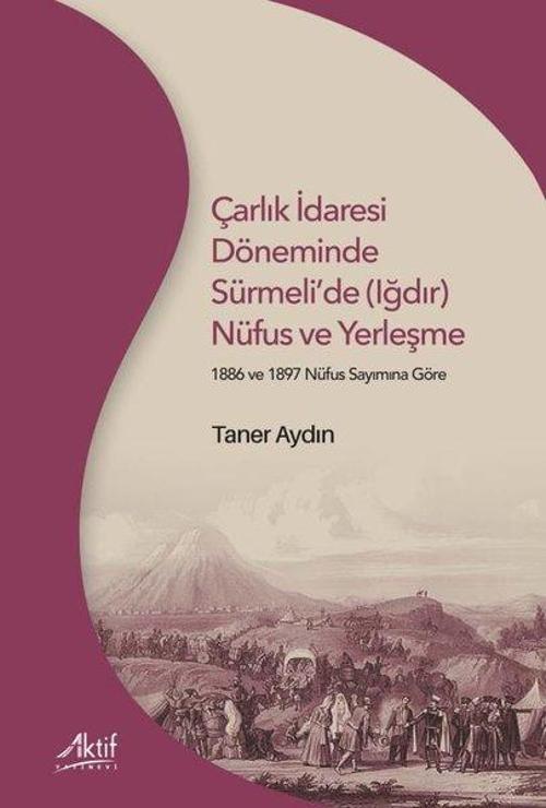 Çarlık İdaresi Döneminde Sürmeli'de (Iğdır) Nüfus Ve Yerleşme 1886 ve 1897 Nüfus Sayımına Göre