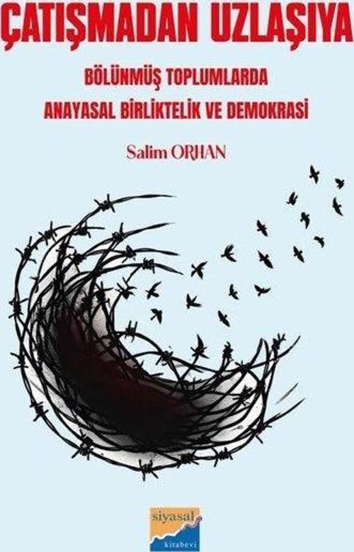 Çatışmadan Uzlaşıya Bölünmüş Toplumlarda Anayasal Birliktelik ve Demokrasi