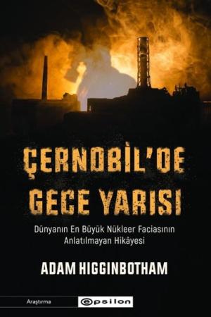 Çernobil'de Gece Yarısı: Dünyanın En Büyük Nükleer Faciasının Anlatılmayan Hikayesi