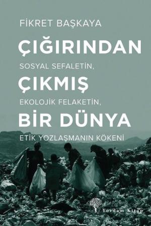 Çığırından Çıkmış Bir Dünya Sosyal Sefaletin, Ekolojik Felaketin, Etik Yozlaşmanın Kökeni