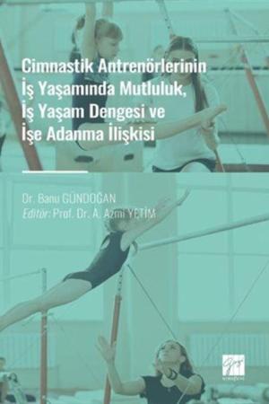 Cimnastik Antrenörlerinin İş Yaşamında Mutluluk, İş Yaşam Dengesi ve İşe Adanma İlişkisi