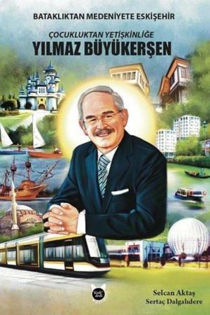 Çocukluktan Yetişkinliğe Yılmaz Büyükerşen Bataklıktan Medeniyete Eskişehir