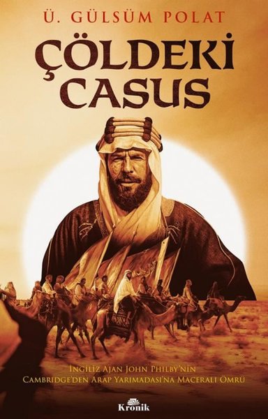 Çöldeki Casus İngiliz Ajan John Philby’nin Cambridge’den Arap Yarımadası’na Maceralı Ömrü