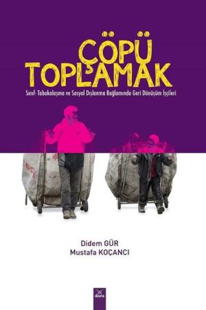 Çöpü Toplamak / Sınıf Tabakalaşma ve Sosyal Dışlanma Bağlamında Geri Dönüşüm İşçileri