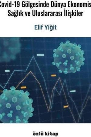 Covid-19 Gölgesinde Dünya Ekonomisi, Sağlık Ve Uluslararası İlişkiler