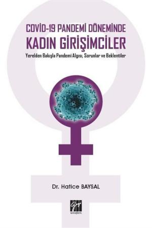 Covid-19 Pandemi Döneminde Kadın Girişimciler Yerelden Bakışla Pandemi Algısı, Sorunlar ve Beklentiler