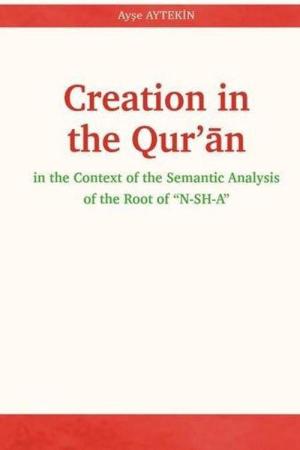 Creation in the Qur’ān İn The Context Of The Semantic Analysis Of The Root Of “N-SH-A”