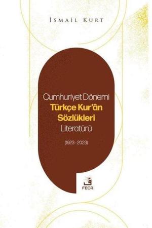 Cumhuriyet Dönemi Türkçe Kur'an Sözlükleri Literatürü (1923-2023)