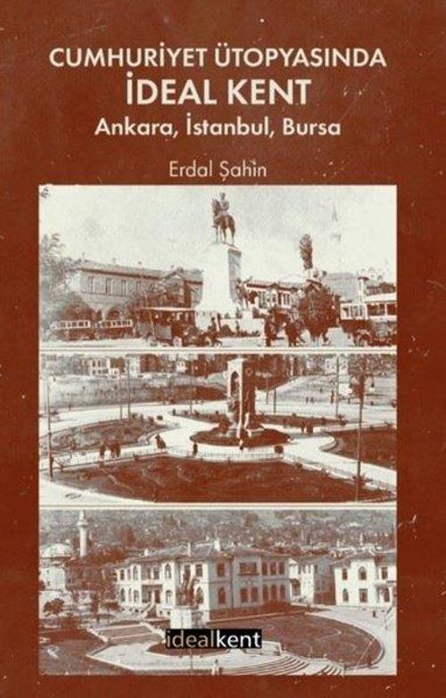 Cumhuriyet Ütopyasında İdeal Kent: Ankara, İstanbul, Bursa