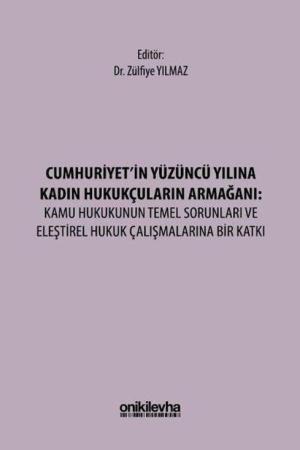 Cumhuriyet'in Yüzüncü Yılına Kadın Hukukçuların Armağanı: Kamu Hukukunun Temel Sorunları ve Eleştirel Hukuk Çalışmalarına Bir Katkı