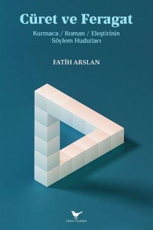 Cüret ve Feragat: Kurmaca / Roman / Eleştirinin Söylem Hudutları